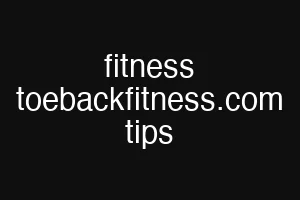 fitness toebackfitness.com tips