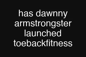 has dawnny armstrongster launched toebackfitness