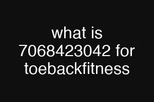 what is 7068423042 for toebackfitness
